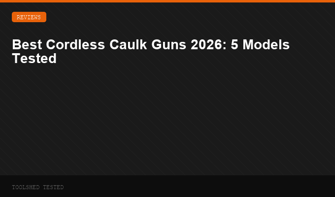 Best Cordless Caulk Guns 2026: 5 Models Tested